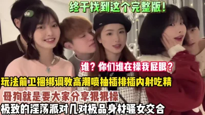 几对极品骚女高潮喷尿内射吃精（全集约她看简阶）